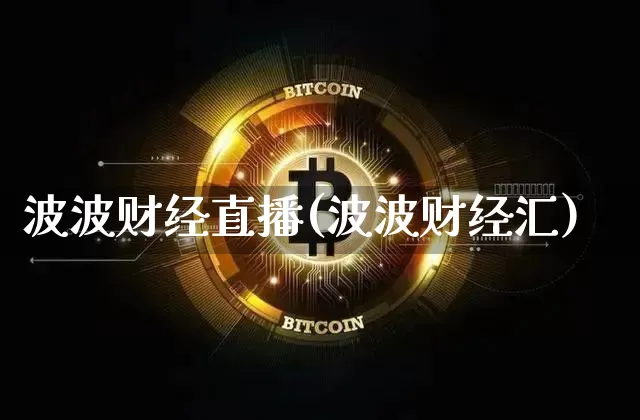 波波财经直播(波波财经汇)_https://www.lclxwz.com_上期能源_第1张