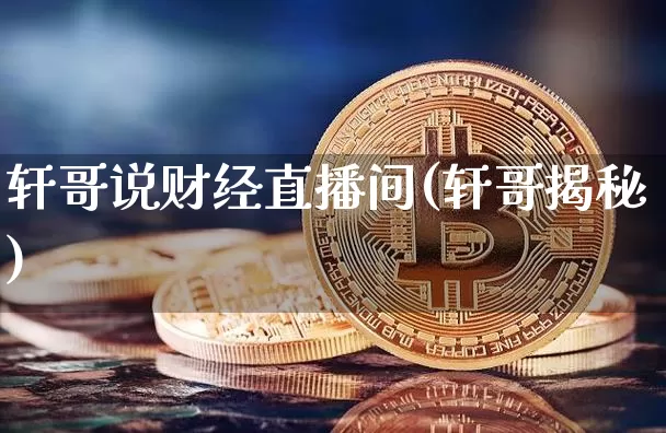 轩哥说财经直播间(轩哥揭秘)_https://www.lclxwz.com_大商所_第1张