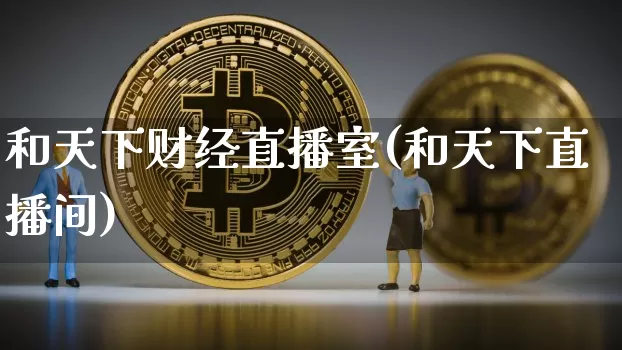 和天下财经直播室(和天下直播间)_https://www.lclxwz.com_上期能源_第1张