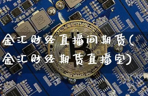 金汇财经直播间期货(金汇财经期货直播室)_https://www.lclxwz.com_大商所_第1张