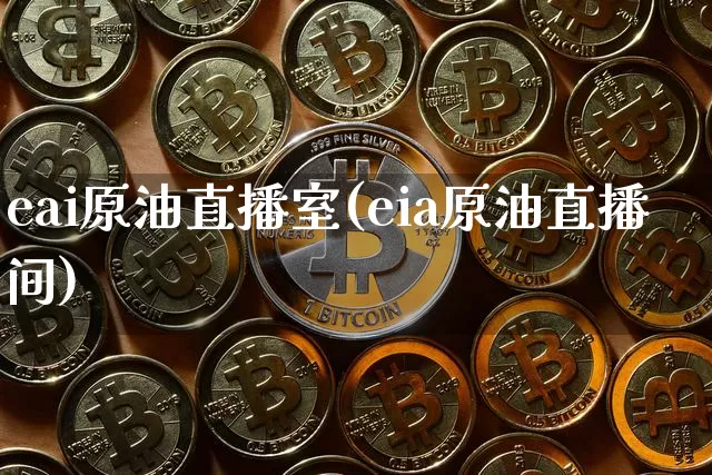 eai原油直播室(eia原油直播间)_https://www.lclxwz.com_大商所_第1张