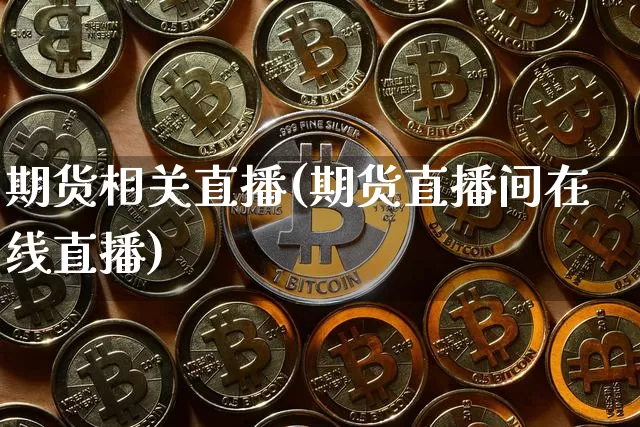 期货相关直播(期货直播间在线直播)_https://www.lclxwz.com_中金所_第1张