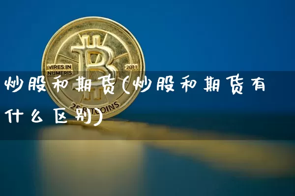 炒股和期货(炒股和期货有什么区别)_https://www.lclxwz.com_广期所_第1张