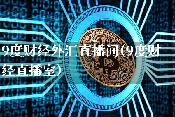 9度财经外汇直播间(9度财经直播室)_https://www.lclxwz.com_大商所_第1张