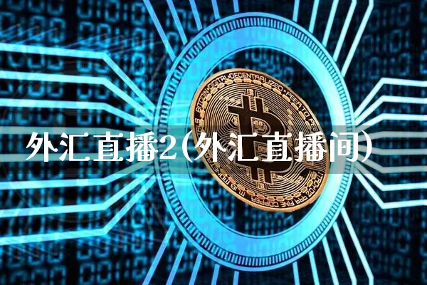 外汇直播2(外汇直播间)_https://www.lclxwz.com_大商所_第1张