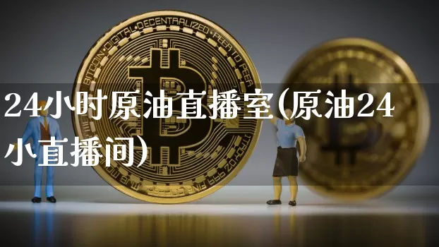 24小时原油直播室(原油24小直播间)_https://www.lclxwz.com_大商所_第1张