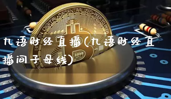 九语财经直播(九语财经直播间子母线)_https://www.lclxwz.com_郑商所_第1张