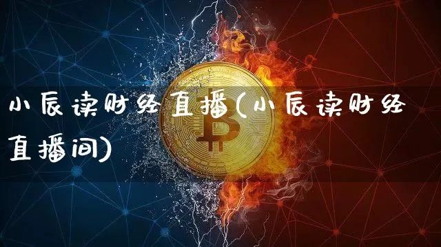 小辰读财经直播(小辰读财经直播间)_https://www.lclxwz.com_郑商所_第1张
