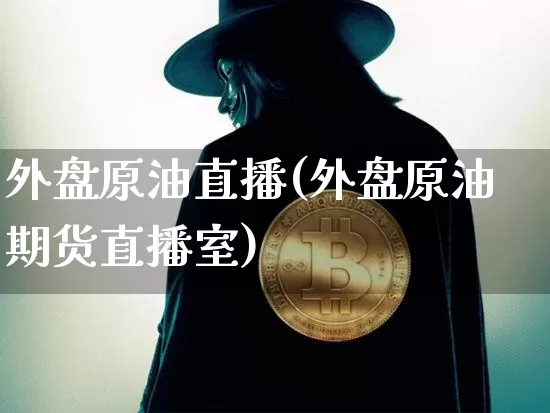 外盘原油直播(外盘原油期货直播室)_https://www.lclxwz.com_上期能源_第1张