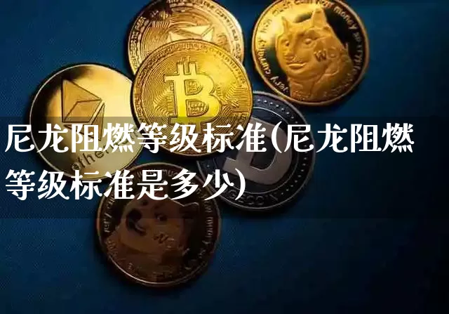尼龙阻燃等级标准(尼龙阻燃等级标准是多少)_https://www.lclxwz.com_广期所_第1张