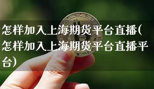 怎样加入上海期货平台直播(怎样加入上海期货平台直播平台)_https://www.lclxwz.com_中金所_第1张