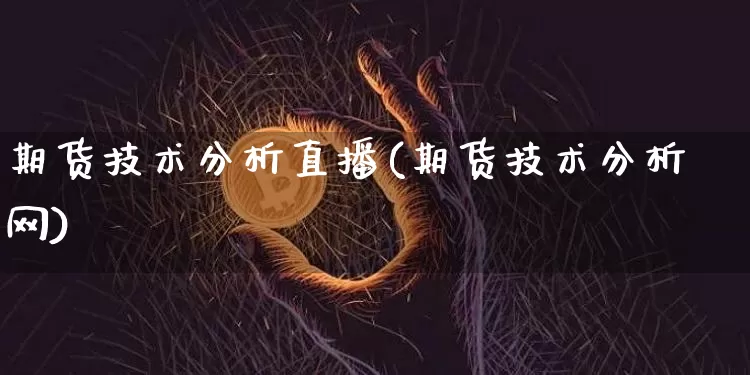 期货技术分析直播(期货技术分析网)_https://www.lclxwz.com_广期所_第1张