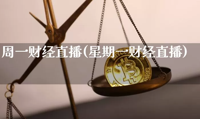 周一财经直播(星期一财经直播)_https://www.lclxwz.com_上期能源_第1张
