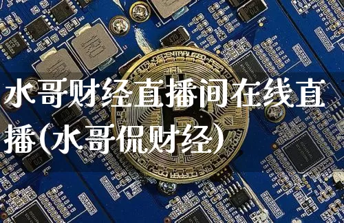 水哥财经直播间在线直播(水哥侃财经)_https://www.lclxwz.com_大商所_第1张