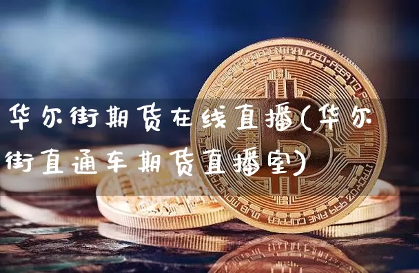 华尔街期货在线直播(华尔街直通车期货直播室)_https://www.lclxwz.com_广期所_第1张
