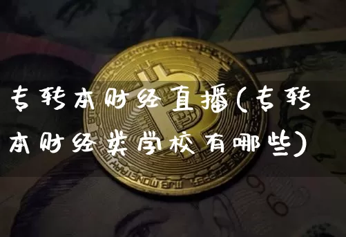 专转本财经直播(专转本财经类学校有哪些)_https://www.lclxwz.com_大商所_第1张