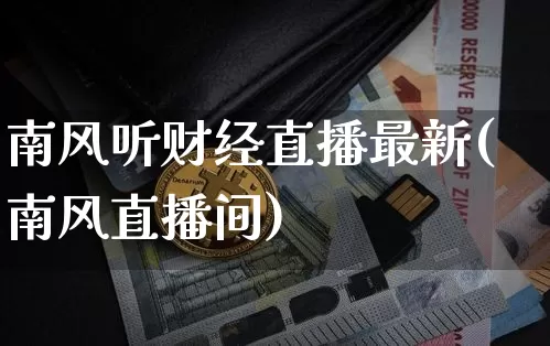 南风听财经直播最新(南风直播间)_https://www.lclxwz.com_大商所_第1张
