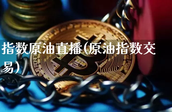 指数原油直播(原油指数交易)_https://www.lclxwz.com_郑商所_第1张