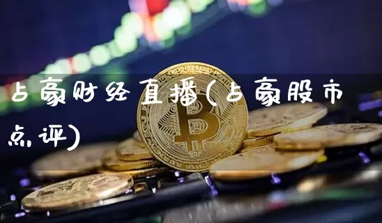 占豪财经直播(占豪股市点评)_https://www.lclxwz.com_大商所_第1张