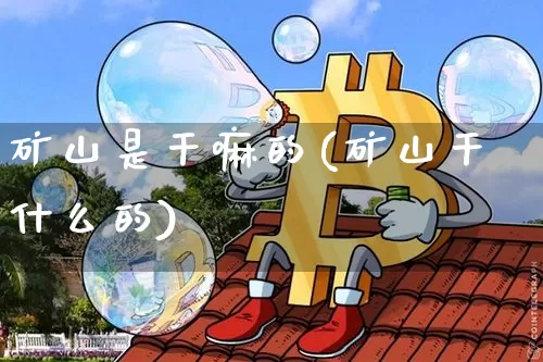 矿山是干嘛的(矿山干什么的)_https://www.lclxwz.com_上期所_第1张