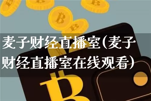 麦子财经直播室(麦子财经直播室在线观看)_https://www.lclxwz.com_上期能源_第1张