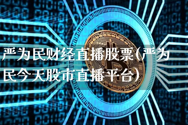 严为民财经直播股票(严为民今天股市直播平台)_https://www.lclxwz.com_郑商所_第1张