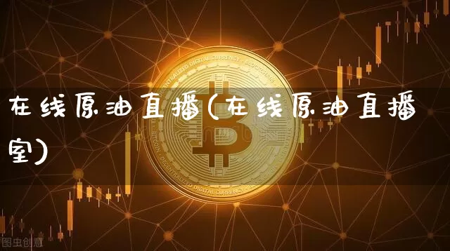 在线原油直播(在线原油直播室)_https://www.lclxwz.com_大商所_第1张