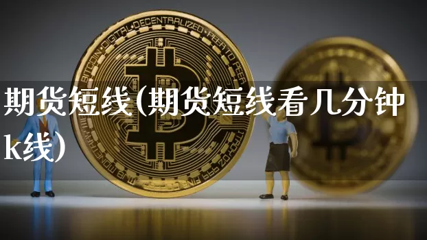 期货短线(期货短线看几分钟k线)_https://www.lclxwz.com_大商所_第1张