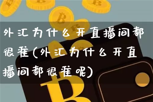 外汇为什么开直播间都很准(外汇为什么开直播间都很准呢)_https://www.lclxwz.com_大商所_第1张