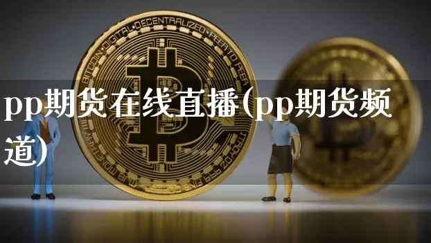 pp期货在线直播(pp期货频道)_https://www.lclxwz.com_广期所_第1张