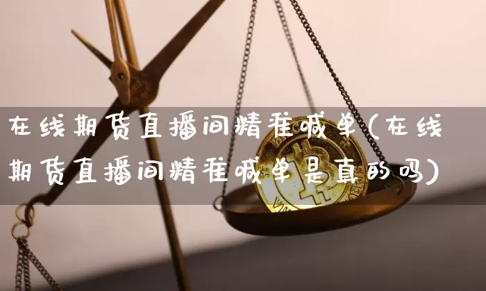 在线期货直播间精准喊单(在线期货直播间精准喊单是真的吗)_https://www.lclxwz.com_中金所_第1张