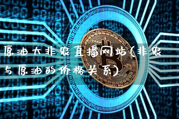 原油大非农直播网站(非农与原油的价格关系)_https://www.lclxwz.com_大商所_第1张