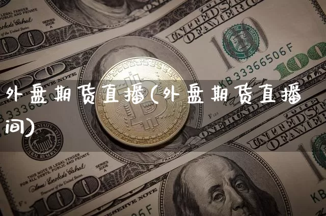 外盘期货直播(外盘期货直播间)_https://www.lclxwz.com_上期能源_第1张