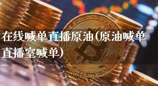 在线喊单直播原油(原油喊单直播室喊单)_https://www.lclxwz.com_大商所_第1张