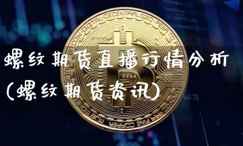 螺纹期货直播行情分析(螺纹期货资讯)_https://www.lclxwz.com_郑商所_第1张