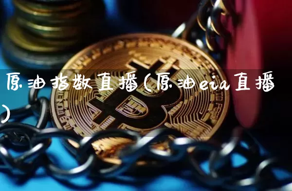 原油指数直播(原油eia直播)_https://www.lclxwz.com_大商所_第1张