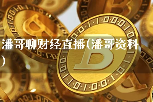 潘哥聊财经直播(潘哥资料)_https://www.lclxwz.com_郑商所_第1张