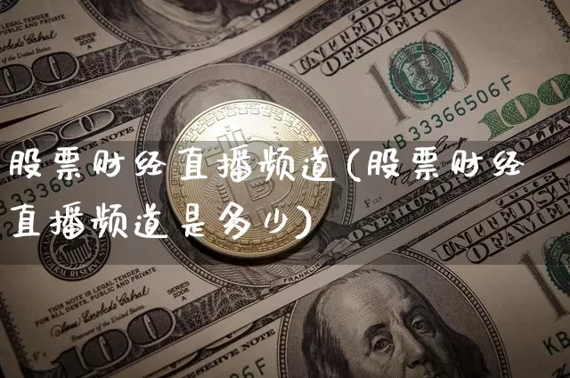 股票财经直播频道(股票财经直播频道是多少)_https://www.lclxwz.com_上期能源_第1张