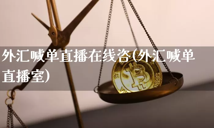 外汇喊单直播在线咨(外汇喊单直播室)_https://www.lclxwz.com_上期能源_第1张
