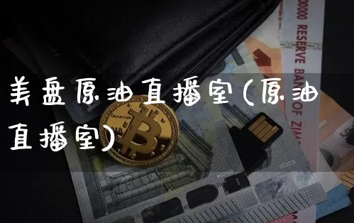 美盘原油直播室(原油直播室)_https://www.lclxwz.com_大商所_第1张