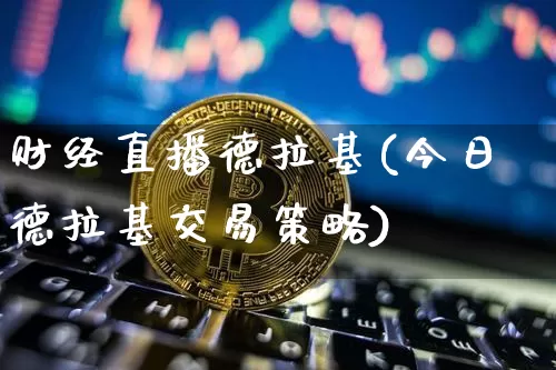 财经直播德拉基(今日德拉基交易策略)_https://www.lclxwz.com_上期能源_第1张