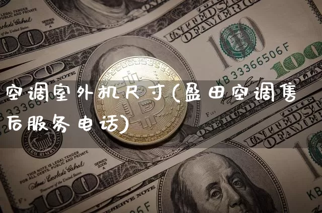 空调室外机尺寸(盈田空调售后服务电话)_https://www.lclxwz.com_郑商所_第1张