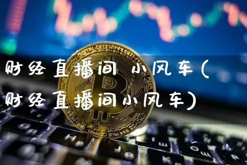 财经直播间 小风车(财经直播间小风车)_https://www.lclxwz.com_郑商所_第1张