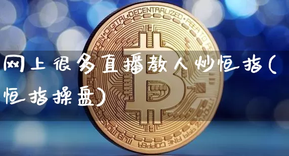网上很多直播教人炒恒指(恒指操盘)_https://www.lclxwz.com_郑商所_第1张
