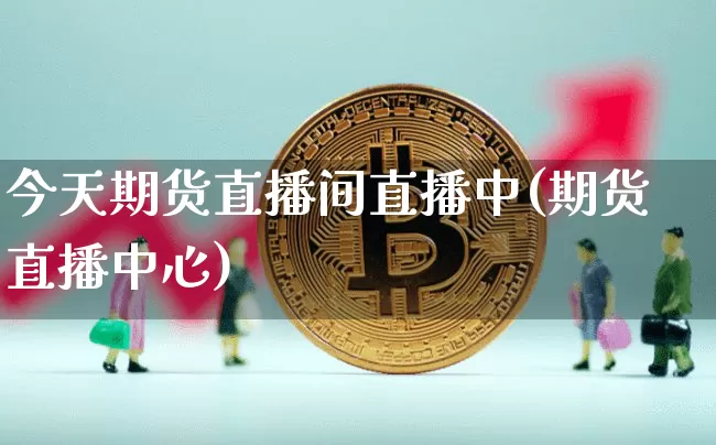 今天期货直播间直播中(期货直播中心)_https://www.lclxwz.com_广期所_第1张