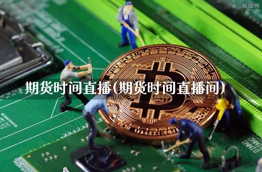 期货时间直播(期货时间直播间)_https://www.lclxwz.com_大商所_第1张