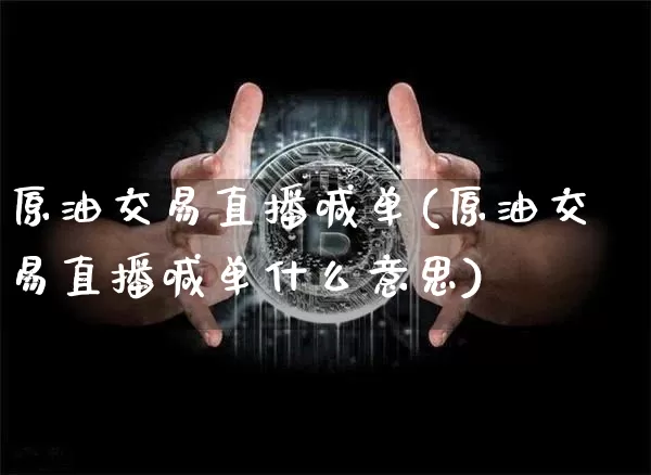 原油交易直播喊单(原油交易直播喊单什么意思)_https://www.lclxwz.com_大商所_第1张