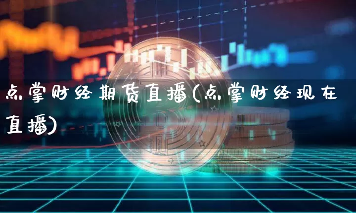 点掌财经期货直播(点掌财经现在直播)_https://www.lclxwz.com_郑商所_第1张