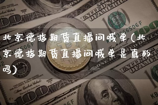 北京德指期货直播间喊单(北京德指期货直播间喊单是真的吗)_https://www.lclxwz.com_大商所_第1张
