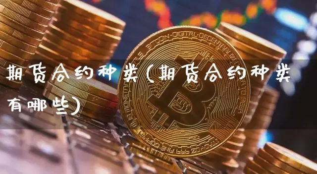 期货合约种类(期货合约种类有哪些)_https://www.lclxwz.com_广期所_第1张